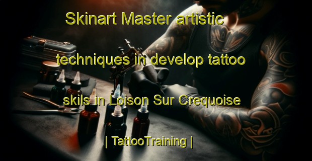 Skinart Master artistic techniques in develop tattoo skils in Loison Sur Crequoise | TattooTraining | TattooClasses | SkinartTraining-France